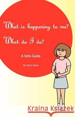 What is happening to me? What Do I Do?: Maria Baez Baez, Maria 9781456489427 Createspace - książka