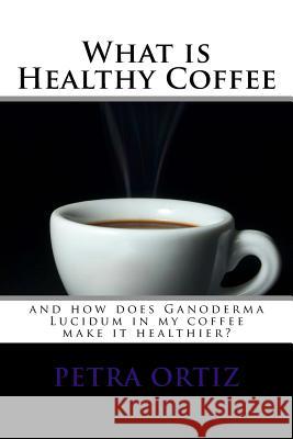 What is Healthy Coffee and how does Ganoderma Lucidum in my coffee make it healthier: large print and black and white images. Learn how Ganoderma Luci Ortiz, Petra 9781469922843 Createspace - książka