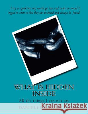 What is hidden inside: All the things I can not say Brunelle, Danielle 9781536879964 Createspace Independent Publishing Platform - książka