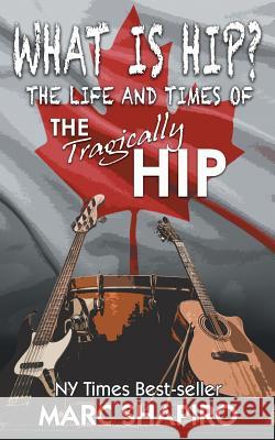 What Is Hip?: The Life and Times of The Tragically Hip Marc Shapiro 9781626013667 Riverdale Avenue Books - książka