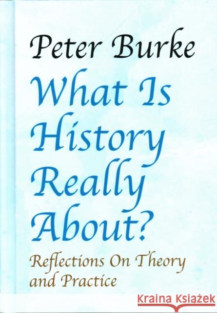 What Is History Really About?: Reflections on Theory and Practicereflections on Theory and Practice Burke, Peter 9781912224111 Edward Everett Root - książka