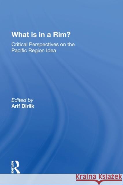 What Is in a Rim?: Critical Perspectives on the Pacific Region Idea Dirlik, Arif 9780367216344 Taylor & Francis - książka