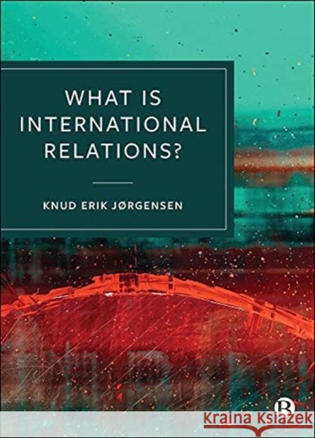 What is International Relations? Knud Erik (Aarhus University) Jørgensen 9781529210972 Bristol University Press - książka