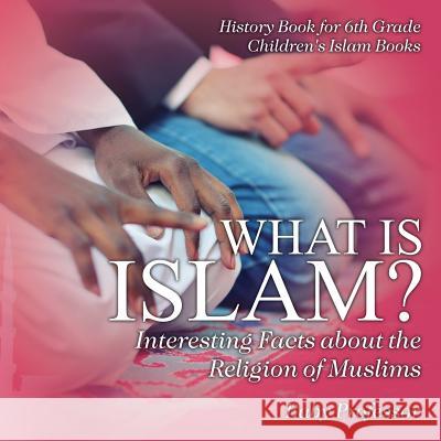 What is Islam? Interesting Facts about the Religion of Muslims - History Book for 6th Grade Children's Islam Books Baby Professor 9781541913660 Baby Professor - książka