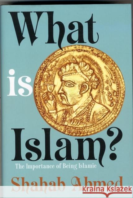 What Is Islam?: The Importance of Being Islamic Shahab Ahmed 9780691164182 Princeton University Press - książka
