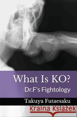 What Is KO?: Dr.F's Fightology Takuya Futaesaku 9781549637209 Independently Published - książka