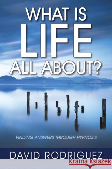 What Is Life All About? Finding Answers Through Hypnosis David Rodriguez 9781478755159 Outskirts Press - książka