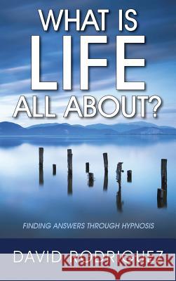 What Is Life All About? Finding Answers Through Hypnosis David Rodriguez 9781478756422 Outskirts Press - książka