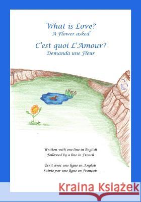 What is Love? A Flower asked Cest quoi LAmour? Demanda une Fleur: An English and French Bilingual Children's Picture Book Series Volume 1 Durocher, Terry Earl 9781502530134 Createspace Independent Publishing Platform - książka