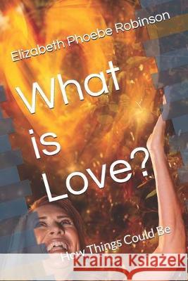 What is Love?: How Things Could Be Chris Car Ellizabeth Phoebe Robinson 9781686170270 Independently Published - książka