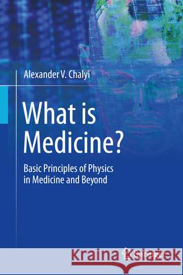 What Is Medicine?: Basic Principles of Physics in Medicine and Beyond Alexander V. Chalyi 9783031649783 Springer - książka