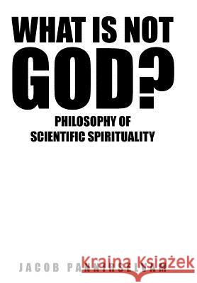 What Is Not God?: Philosophy of Scientific Spirituality Jacob, Pannirselvam 9781482839784 Partridge India - książka