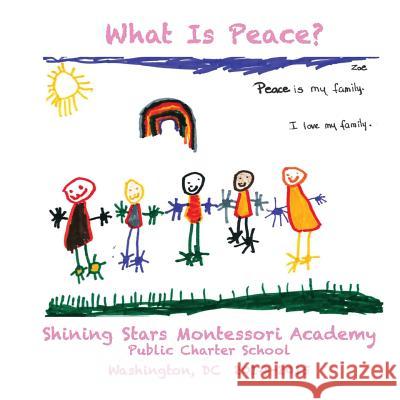 What Is Peace?: Images and Words of Peace by the students of Shining Stars Montessori Academy Public Charter School, Washington, DC Rodriguez, Regina 9781938609343 Street to Street Epic Publications - książka