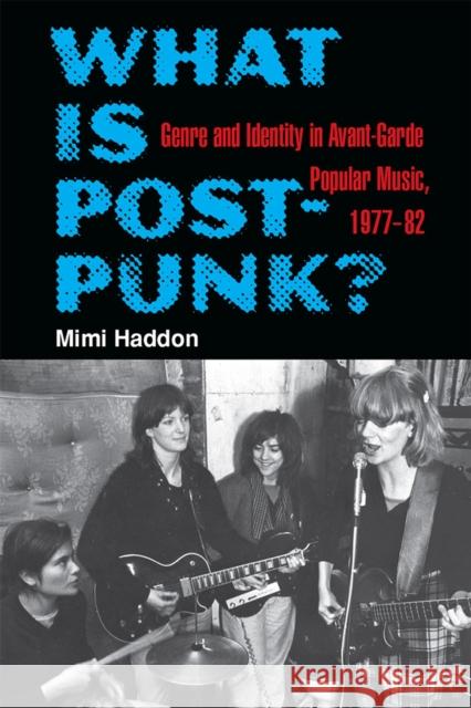 What Is Post-Punk?: Genre and Identity in Avant-Garde Popular Music, 1977-82 Mimi Haddon 9780472039210 The University of Michigan Press - książka