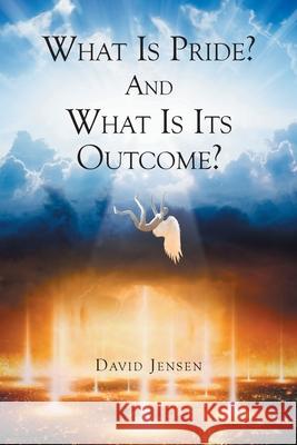 What Is Pride? And What Is Its Outcome? David Jensen 9781685178420 Christian Faith Publishing, Inc - książka