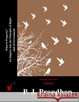 What is Property? An Inquiry into the Principle of Right and of Government Proudhon, P. J. 9781512302219 Createspace - książka