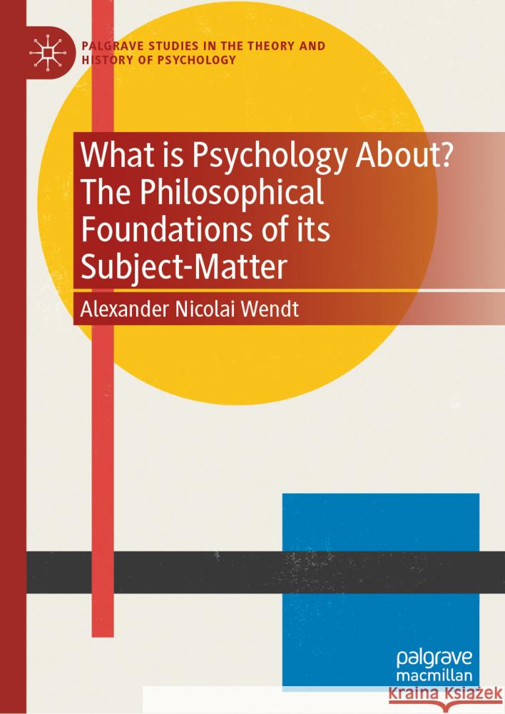 What Is Psychology About? the Philosophical Foundations of Its Subject-Matter Alexander Nicolai Wendt 9783031811111 Palgrave MacMillan - książka
