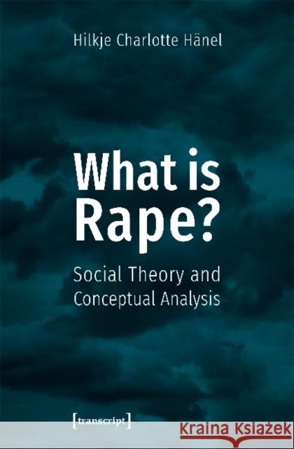 What Is Rape?: Social Theory and Conceptual Analysis Hänel, Hilkje Charlotte 9783837644340 Transcript Verlag, Roswitha Gost, Sigrid Noke - książka