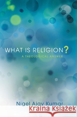 What Is Religion?: A Theological Answer Nigel Ajay Kumar 9781620327944 Pickwick Publications - książka