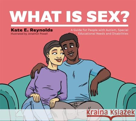 What Is Sex?: A Guide for People with Autism, Special Educational Needs and Disabilities Kate E. Reynolds Jonathon Powell 9781787759374 Jessica Kingsley Publishers - książka