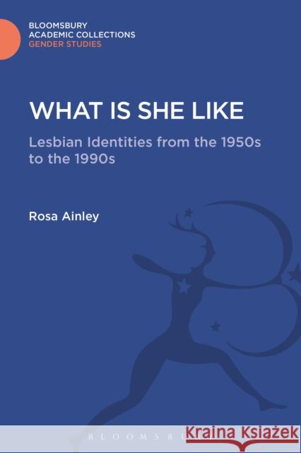 What Is She Like: Lesbian Identities from the 1950s to the 1990s Rosa Ainley 9781474292474 Bloomsbury Academic - książka