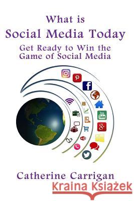 What Is Social Media Today: Get Ready to Win the Game of Social Media Catherine Carrigan 9780989450621 Total Fitness - książka