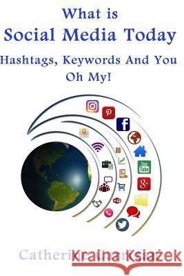 What Is Social Media Today: Hashtags, Keywords and You, Oh My! Catherine Carrigan 9780989450676 What Is Social Media Today - książka