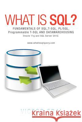 What Is SQL ?: Fundamentals of SQL, T-SQL, PL/SQL and Datawarehousing. Ebai, Victor 9781477246443 Authorhouse - książka