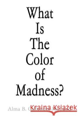 What Is The Color of Madness? Alma B. Callender-McLeod 9781425937805 Authorhouse - książka