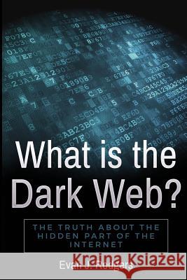 What is the Dark Web?: The truth about the hidden part of the internet Rodgers, Evan J. 9781722414108 Createspace Independent Publishing Platform - książka