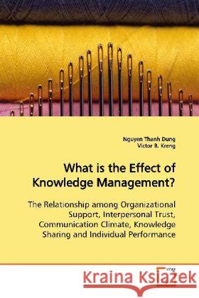 What is the Effect of Knowledge Management? : The Relationship among Organizational Support, Interpersonal Trust, Communication Climate, Knowledge Sharing and Individual Performance Thanh Dung, Nguyen 9783639116786 VDM Verlag Dr. Müller - książka