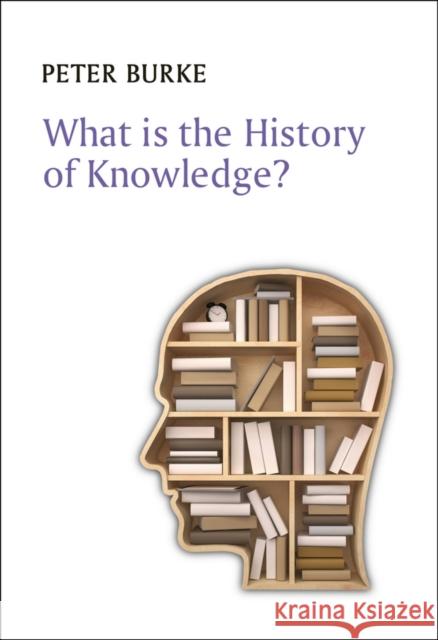 What Is the History of Knowledge? Burke, Peter 9780745669847 John Wiley & Sons - książka
