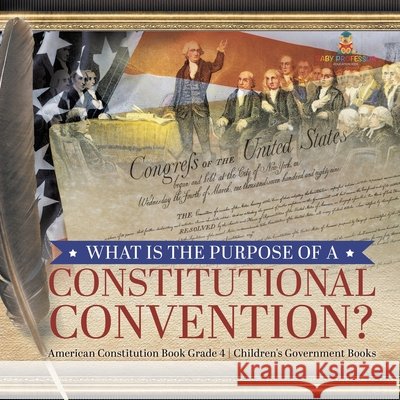 What Is the Purpose of a Constitutional Convention? American Constitution Book Grade 4 Children's Government Books Universal Politics 9781541959835 Universal Politics - książka