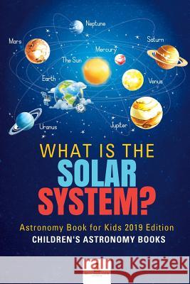 What is The Solar System? Astronomy Book for Kids 2019 Edition Children's Astronomy Books Baby Professor 9781541968233 Baby Professor - książka