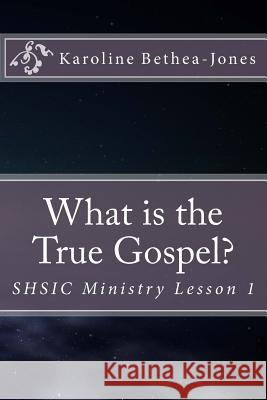 What is the True Gospel?: SHSIC Ministry Lesson 1 Bethea-Jones, Karoline 9781514316894 Createspace - książka