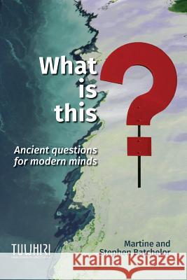 What is this?: Ancient questions for modern minds Martine Batchelor Stephen Batchelor 9780473474973 Tuwhiri Project Ltd - książka