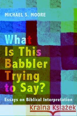What Is This Babbler Trying to Say? Michael S. Moore 9781498208529 Pickwick Publications - książka