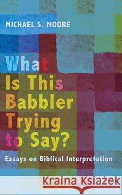 What Is This Babbler Trying to Say? Michael S Moore 9781498208543 Pickwick Publications - książka