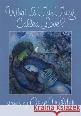 What Is This Thing Called Love?: Stories Gene Wilder 9780312672799 St. Martin's Griffin - książka