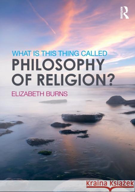 What Is This Thing Called Philosophy of Religion? Burns, Elizabeth 9781138817784 Routledge - książka