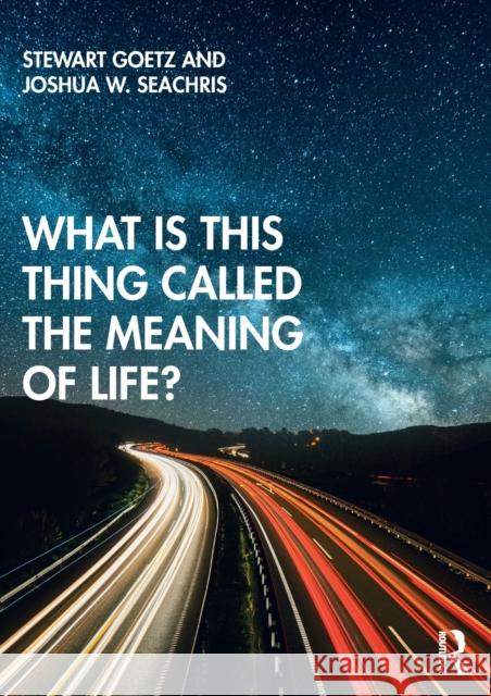 What Is This Thing Called the Meaning of Life? Stewart Goetz Joshua W. Seachris 9780415786775 Routledge - książka