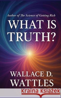 What is Truth Wallace D. Wattles 9781515465348 Sublime Books - książka