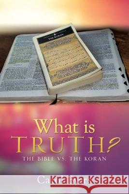 What Is Truth?: The Bible vs. the Koran Carol Byers 9781631294686 Xulon Press - książka