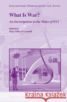 What Is War?: An Investigation in the Wake of 9/11 Mary Ellen O'Connell 9789004172340 Martinus Nijhoff Publishers / Brill Academic - książka