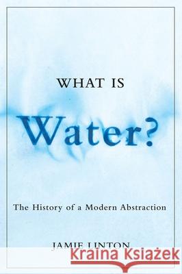 What Is Water?: The History of a Modern Abstraction Linton, Jamie 9780774817011  - książka