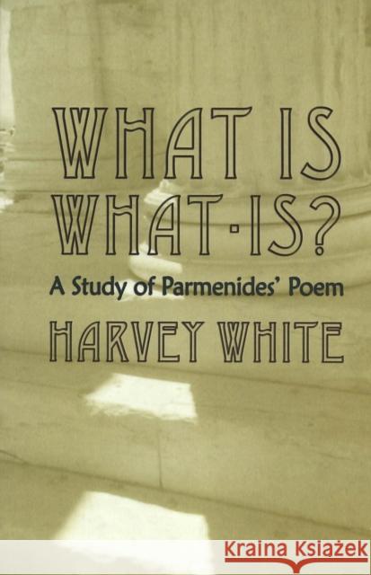 What Is What-Is?: A Study of Parmenides' Poem White, Harvey 9780820474984 Peter Lang Publishing Inc - książka