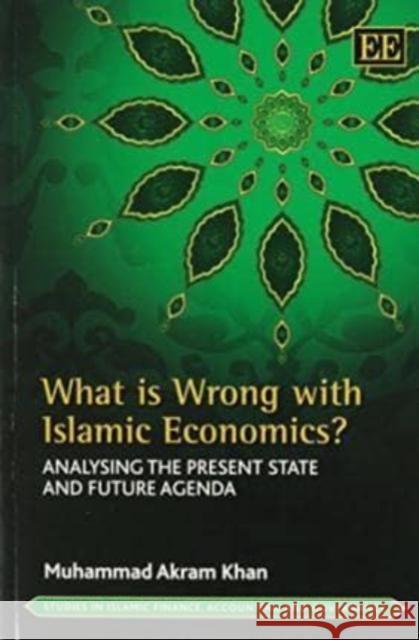 What is Wrong with Islamic Economics?: Analysing the Present State and Future Agenda Muhammad Akram Khan   9781782544456 Edward Elgar Publishing Ltd - książka