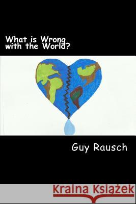 What is Wrong with the World? Rausch, Guy 9781496189325 Createspace - książka