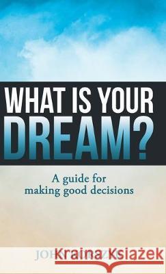 What Is Your Dream?: A Guide for Making Good Decisions John Korszyk 9781973669463 WestBow Press - książka
