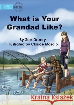 What Is Your Grandad Like? Sue Druery Clarice Masajo 9781922721822 Library for All - książka